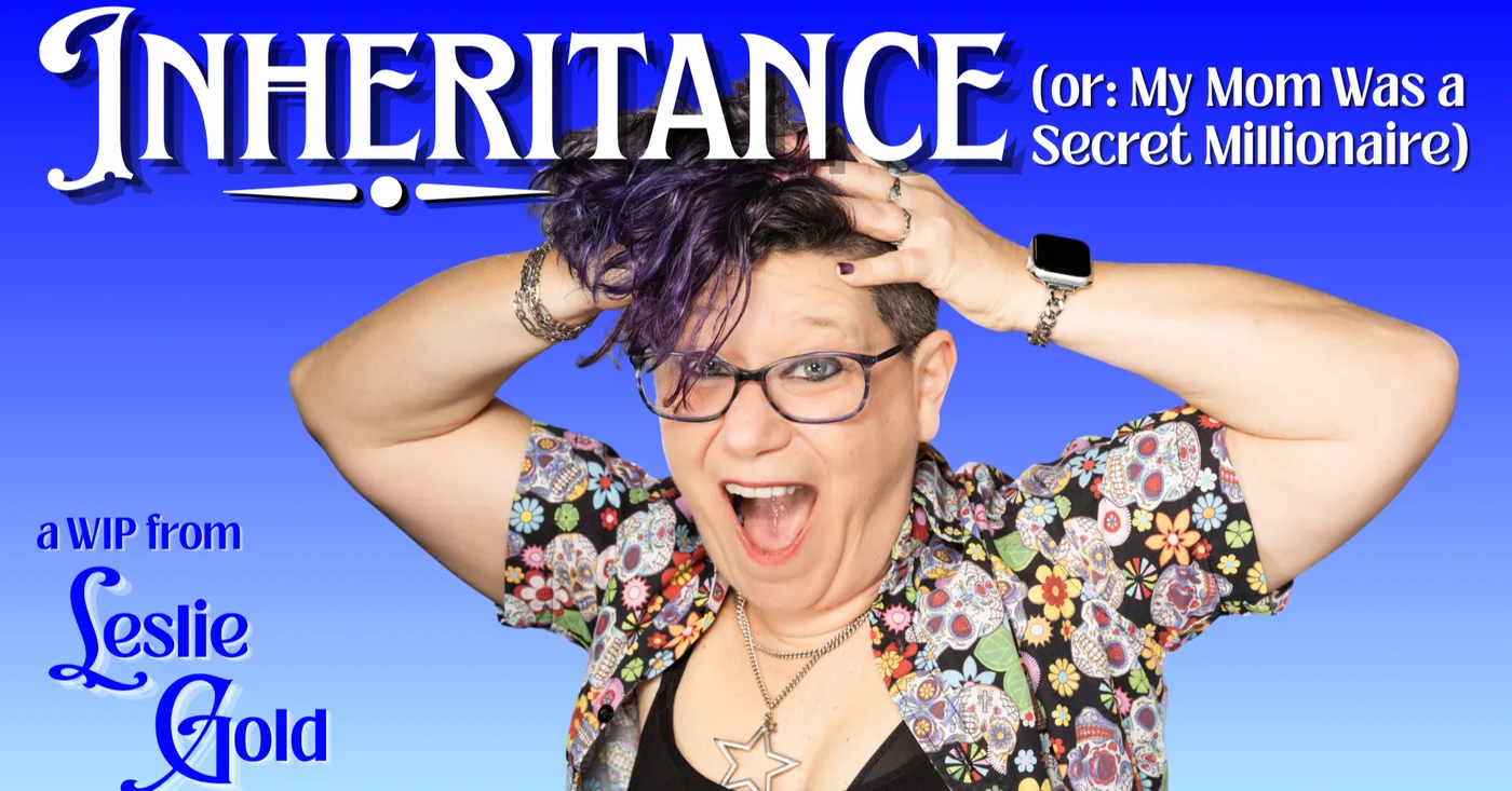 Leslie Gold: Inheritance (or: My Mom Was a Secret Millionaire) - WIP