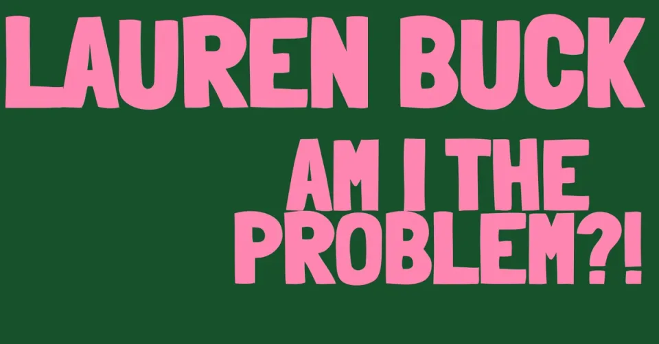 Lauren Buck: Am I the problem?!